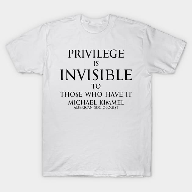 Privilege is invisible to those who have it. Michael Kimmel Quote in black